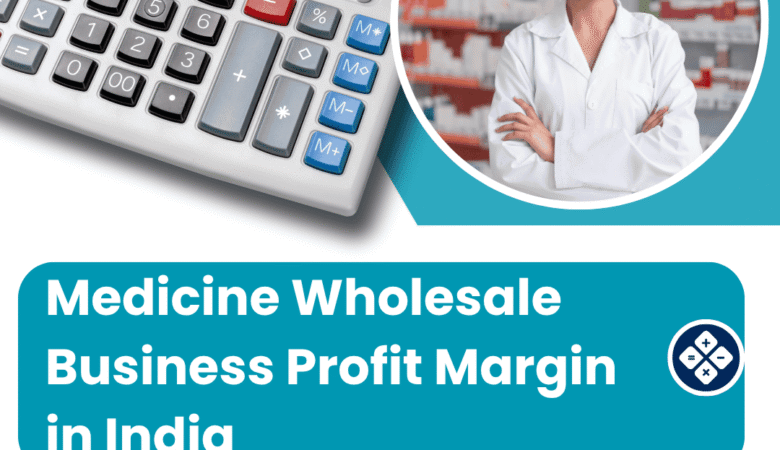 Medicine Wholesale Business Profit Margin in India: Complete Guide
